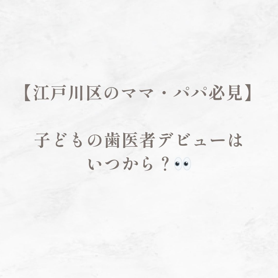 【江戸川区のママ・パパ必見】子どもの歯医者デビューはいつから？👀