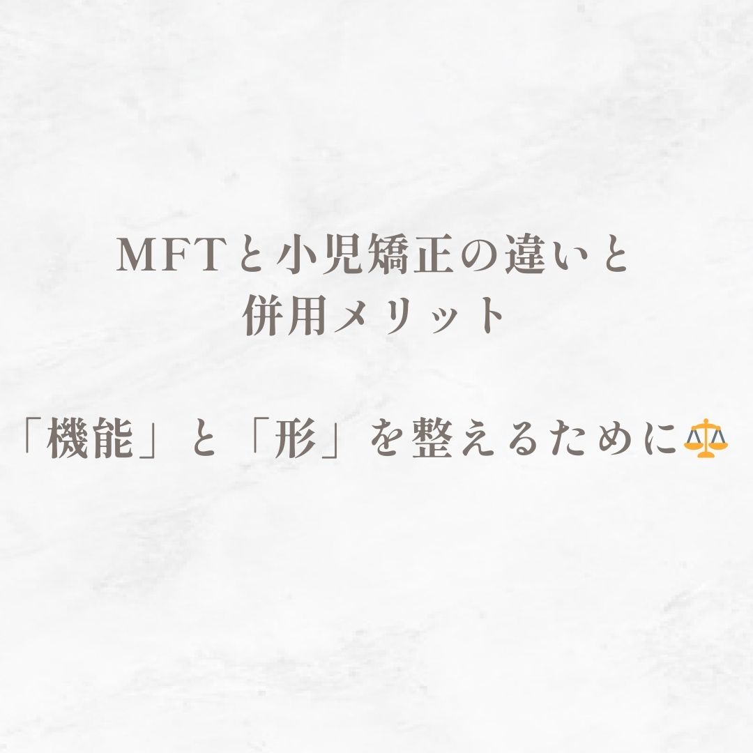MFTと小児矯正の違いと併用メリット｜「機能」と「形」を整えるために⚖️