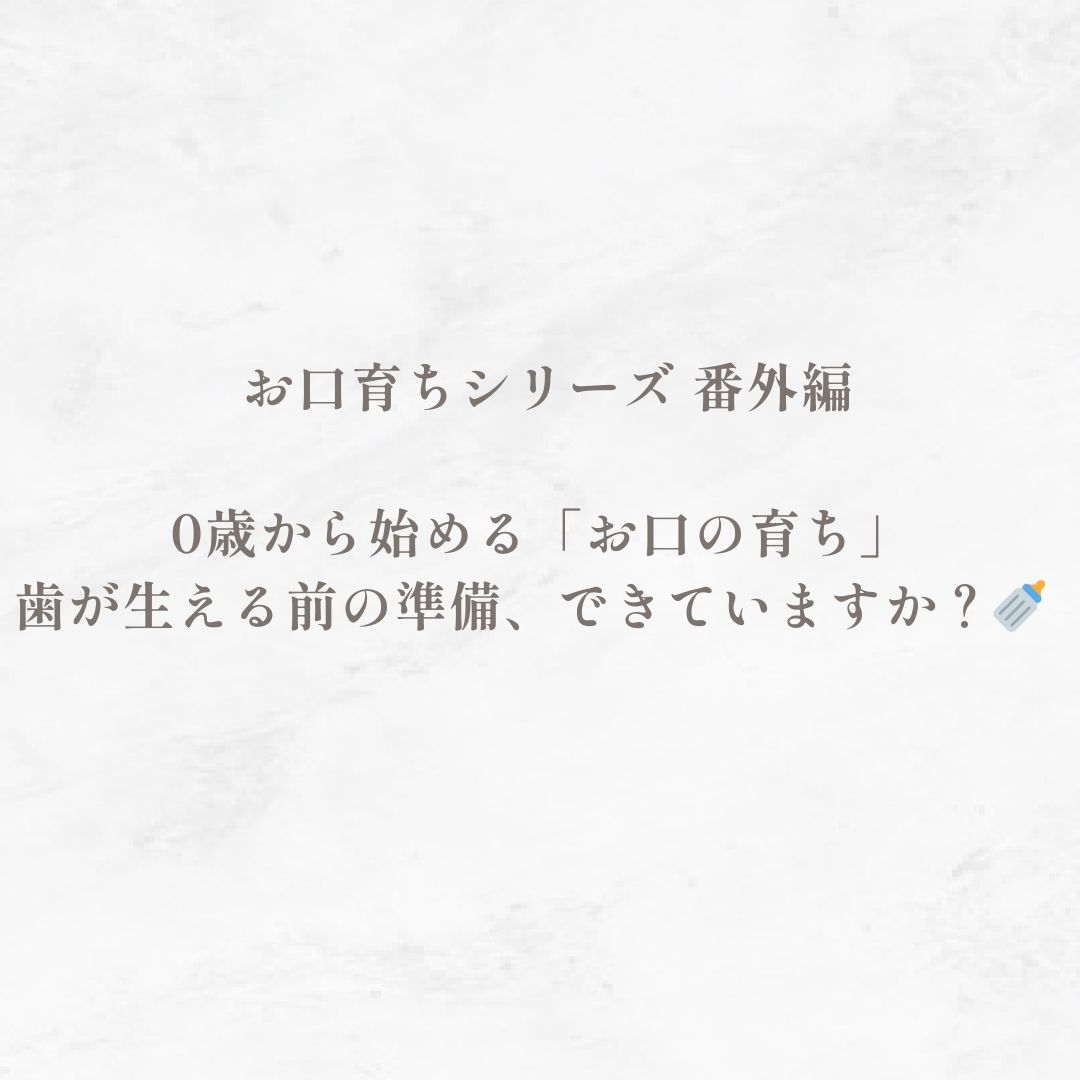 お口育ちシリーズ 番外編：0歳から始める「お口の育ち」｜歯が生える前の準備、できていますか？🍼