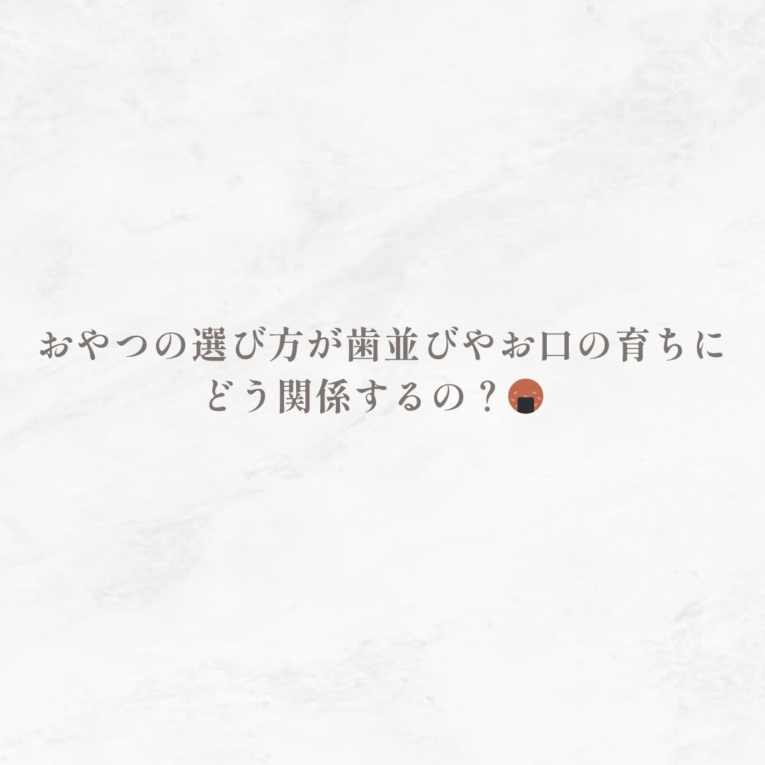 おやつの選び方が歯並びやお口の育ちにどう関係するの？🍘