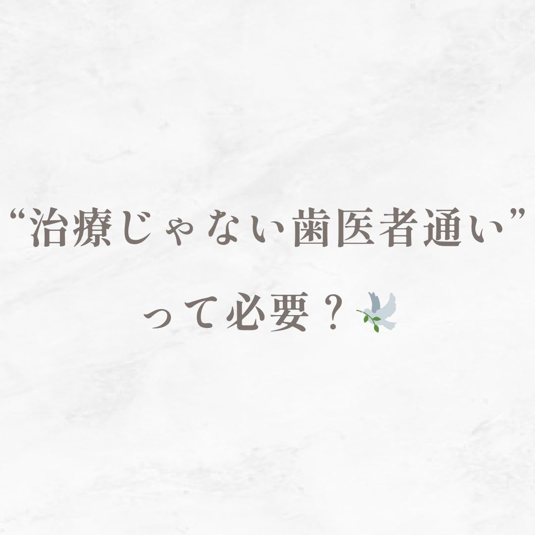 “治療じゃない歯医者通い”って必要？🕊️