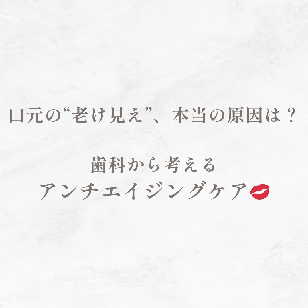 口元の“老け見え”、本当の原因は？—歯科から考えるアンチエイジングケア💋