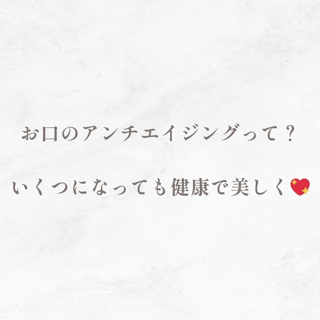 お口のアンチエイジングって？いくつになっても健康で美しく💖