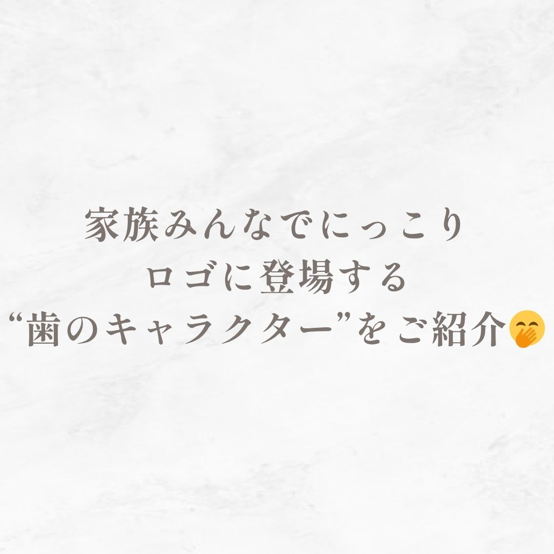 家族みんなでにっこり｜ロゴに登場する“歯のキャラクター”をご紹介🤭